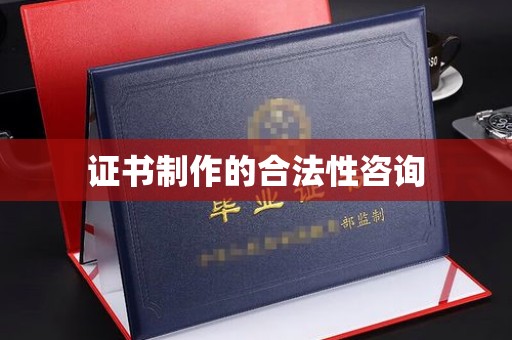 仪陇证书制作的合法性咨询