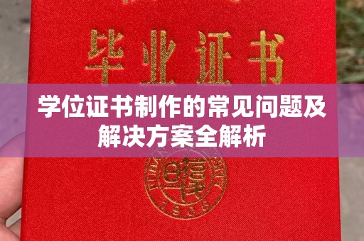 仪陇学位证书制作的常见问题及解决方案全解析