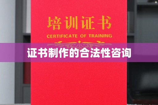 仪陇证书制作的合法性咨询