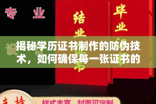 仪陇揭秘学历证书制作的防伪技术，如何确保每一张证书的真实性