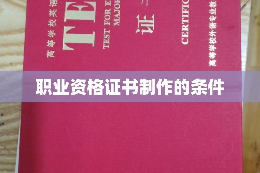 仪陇职业资格证书制作的条件