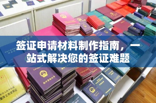 仪陇签证申请材料制作指南，一站式解决您的签证难题