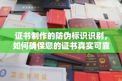 仪陇证书制作的防伪标识识别，如何确保您的证书真实可靠