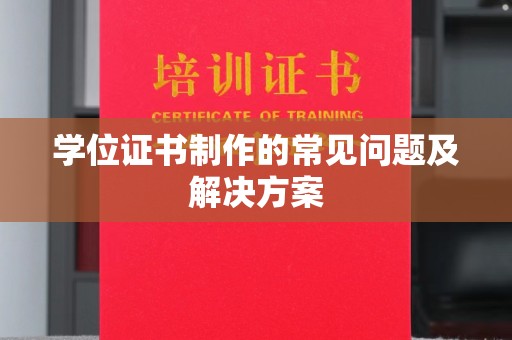 仪陇学位证书制作的常见问题及解决方案